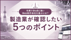 札幌でBtoBに強いWeb制作会社を選ぶには？製造業が確認したい5つのポイント
